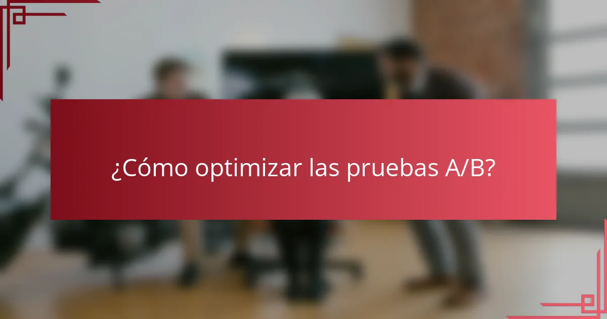 ¿Cómo optimizar las pruebas A/B?