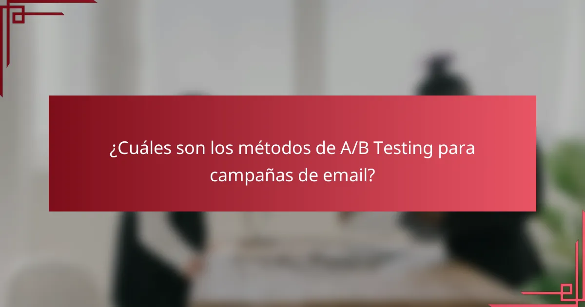 ¿Cuáles son los métodos de A/B Testing para campañas de email?