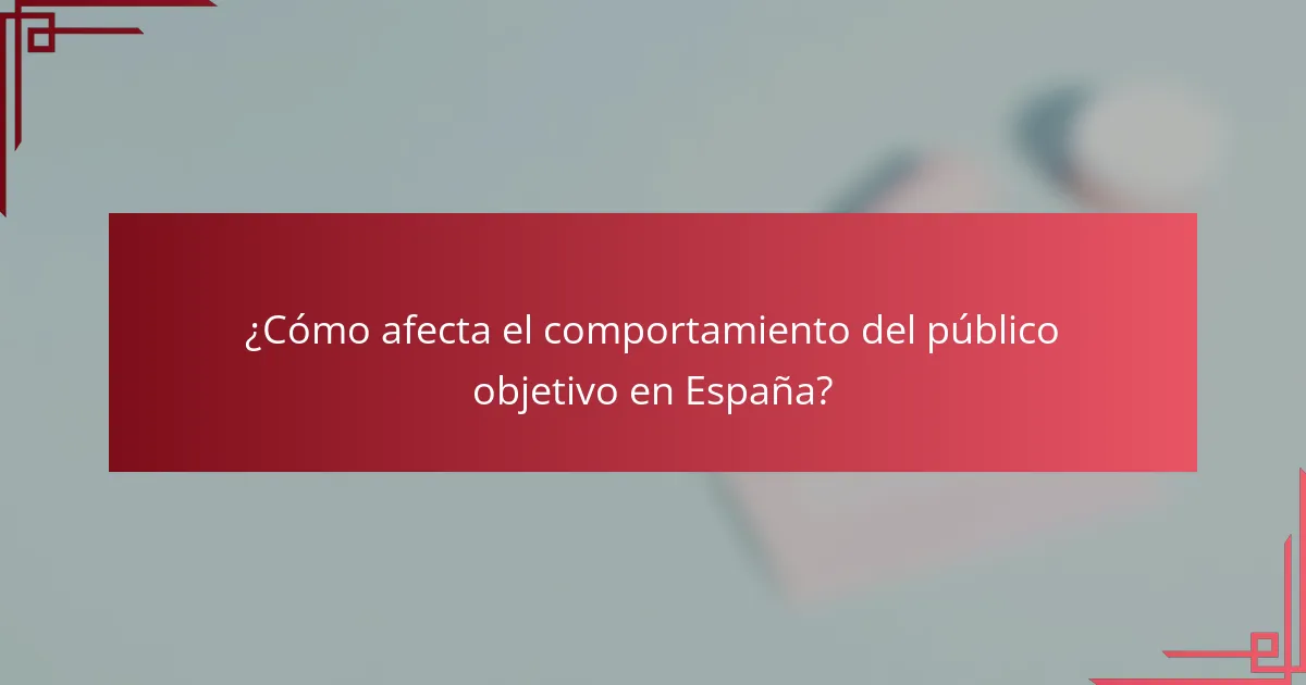 ¿Cómo afecta el comportamiento del público objetivo en España?