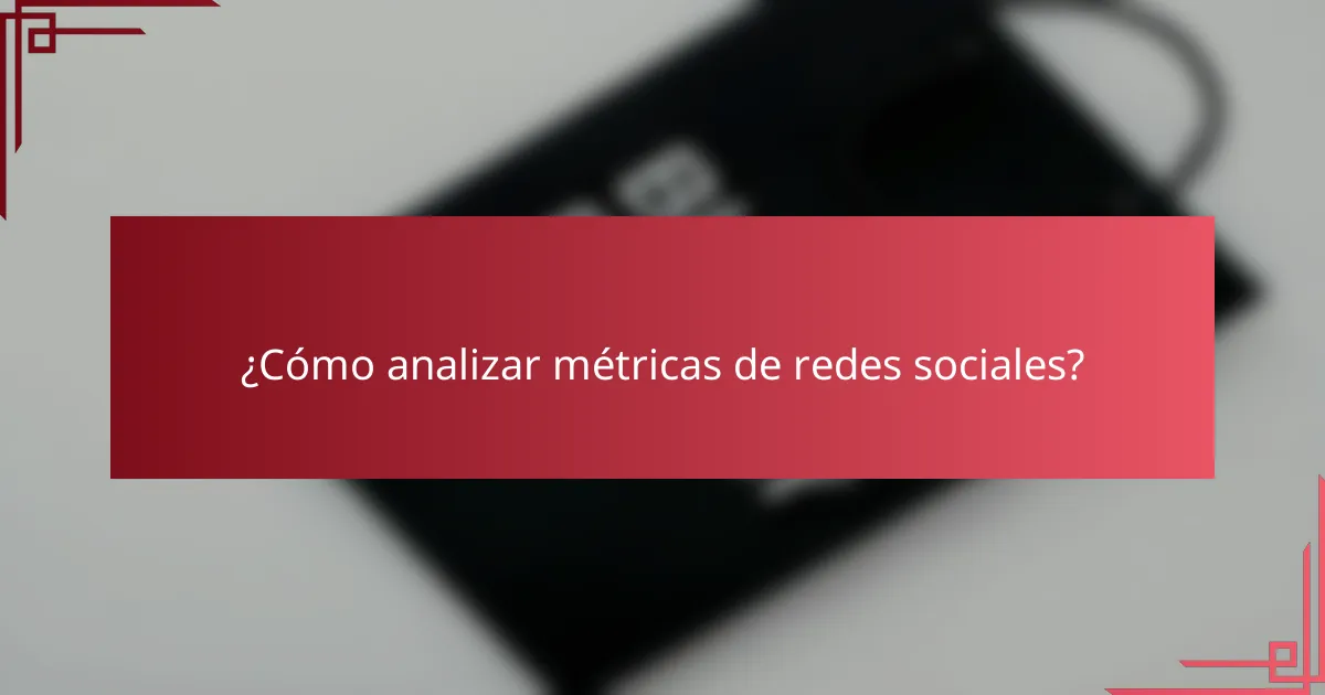 ¿Cómo analizar métricas de redes sociales?