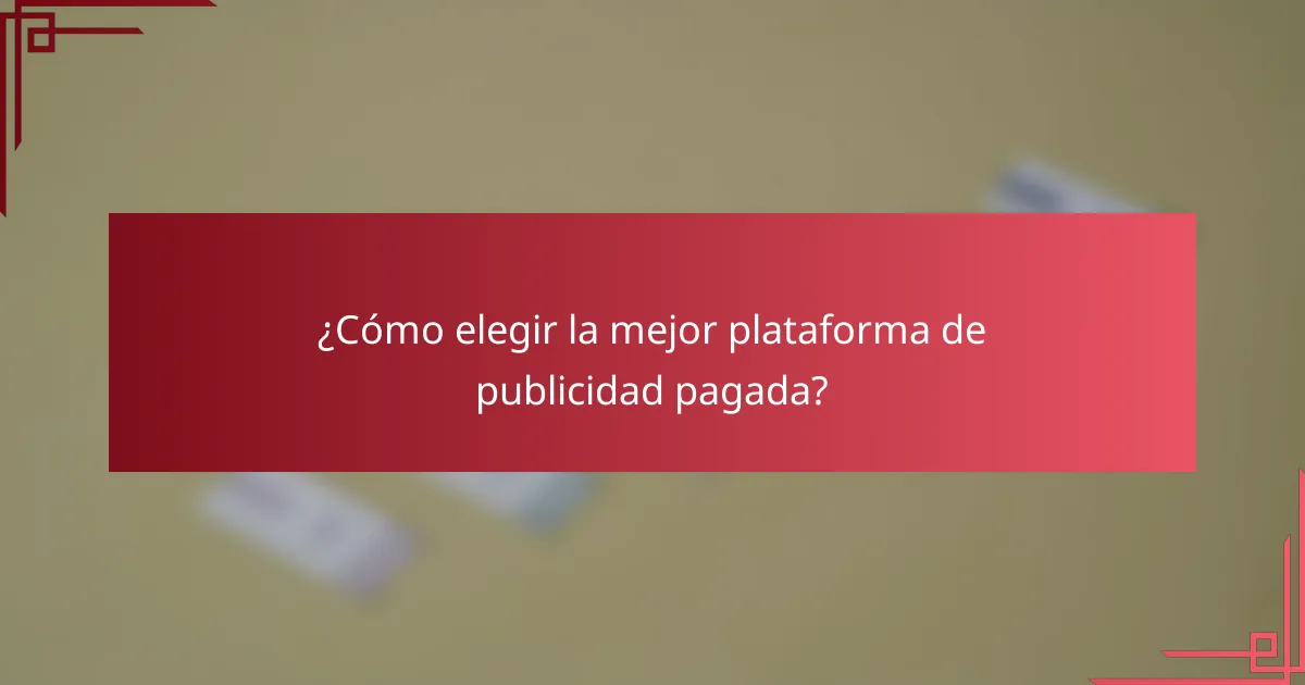 ¿Cómo elegir la mejor plataforma de publicidad pagada?