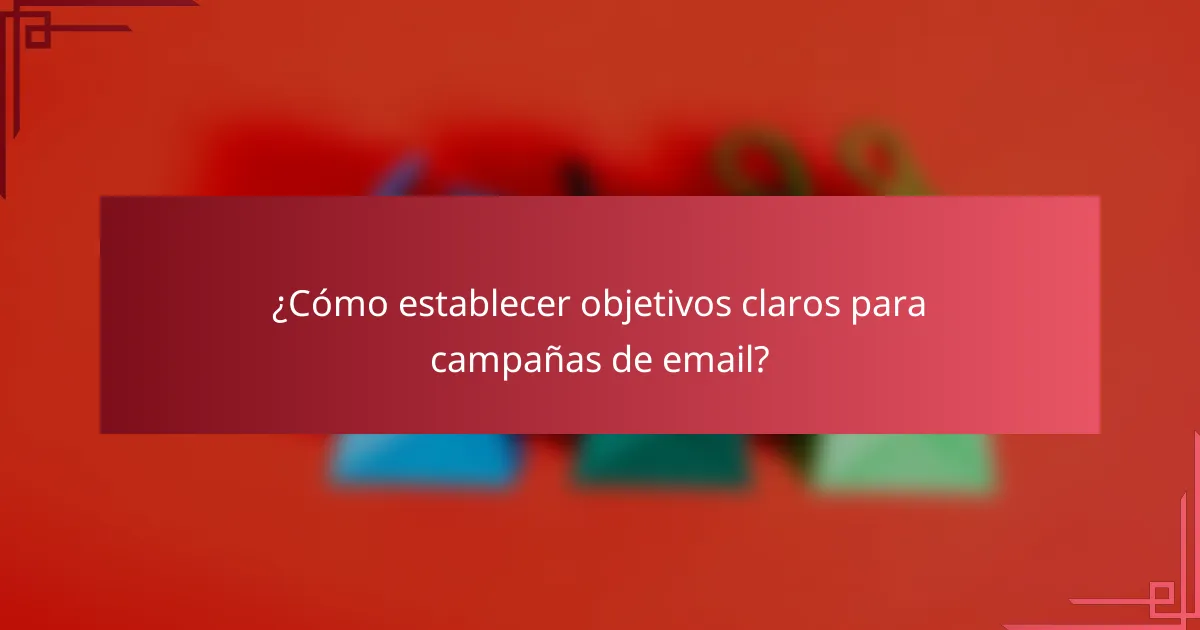 ¿Cómo establecer objetivos claros para campañas de email?