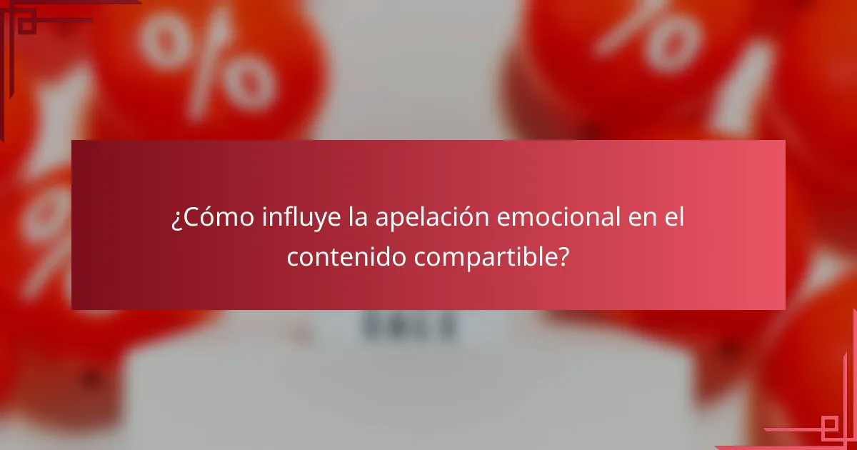 ¿Cómo influye la apelación emocional en el contenido compartible?