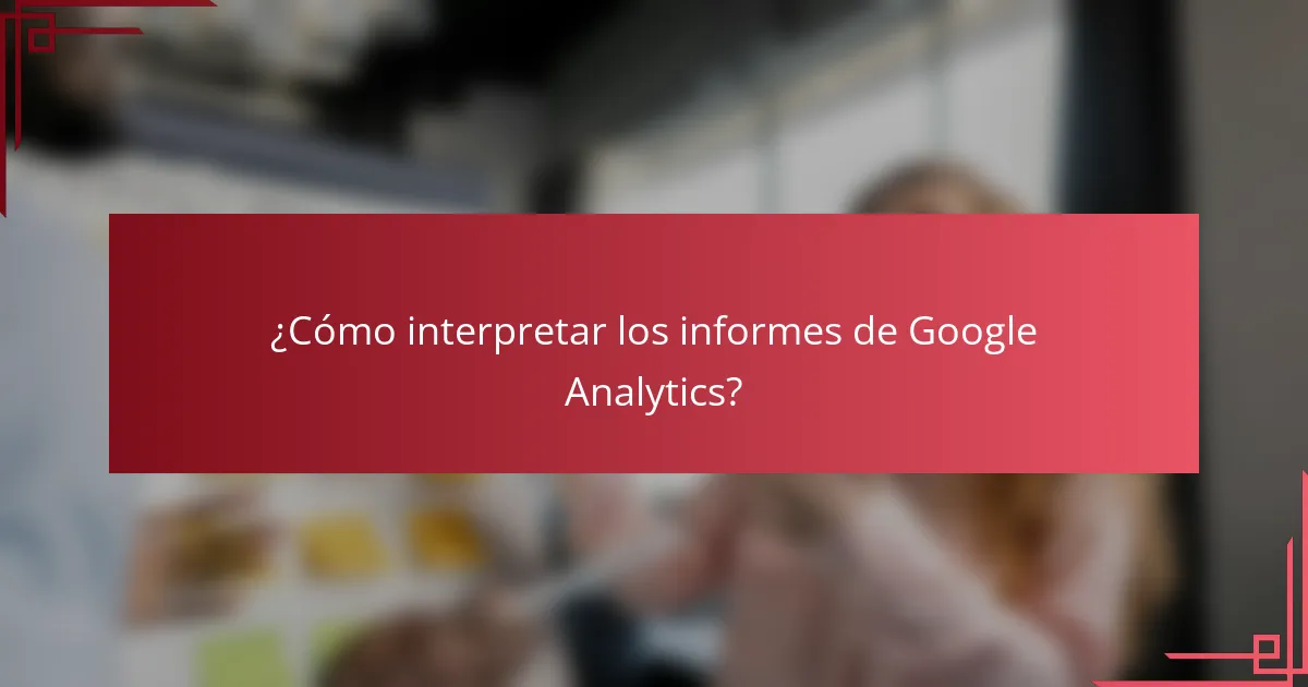 ¿Cómo interpretar los informes de Google Analytics?