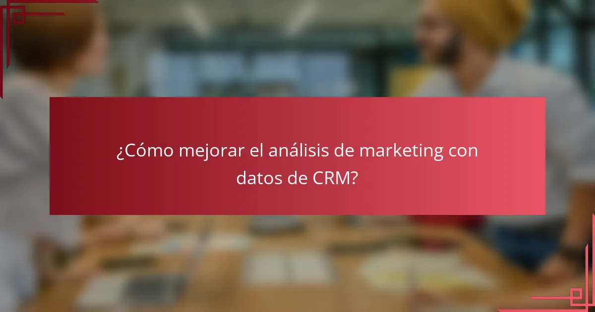 ¿Cómo mejorar el análisis de marketing con datos de CRM?