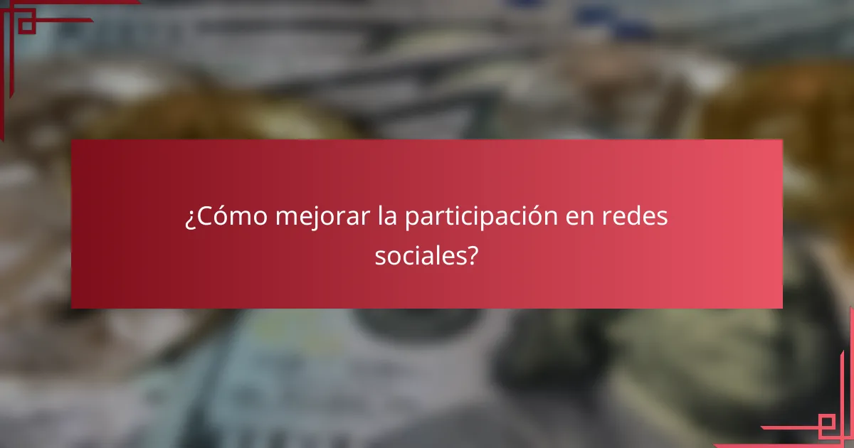¿Cómo mejorar la participación en redes sociales?
