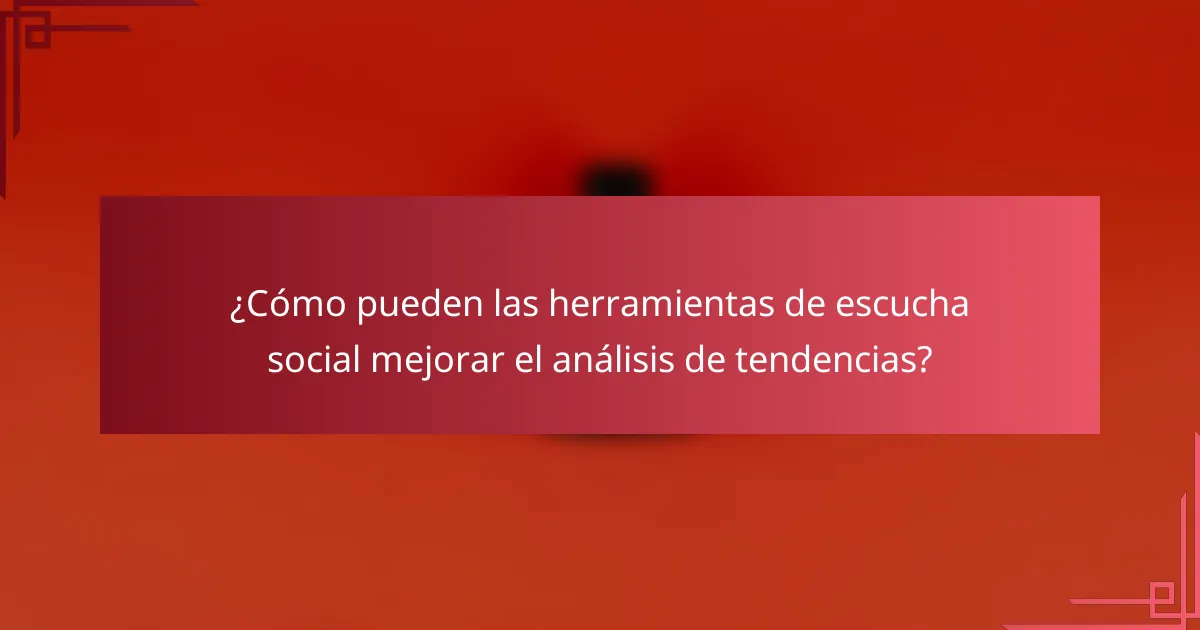 ¿Cómo pueden las herramientas de escucha social mejorar el análisis de tendencias?