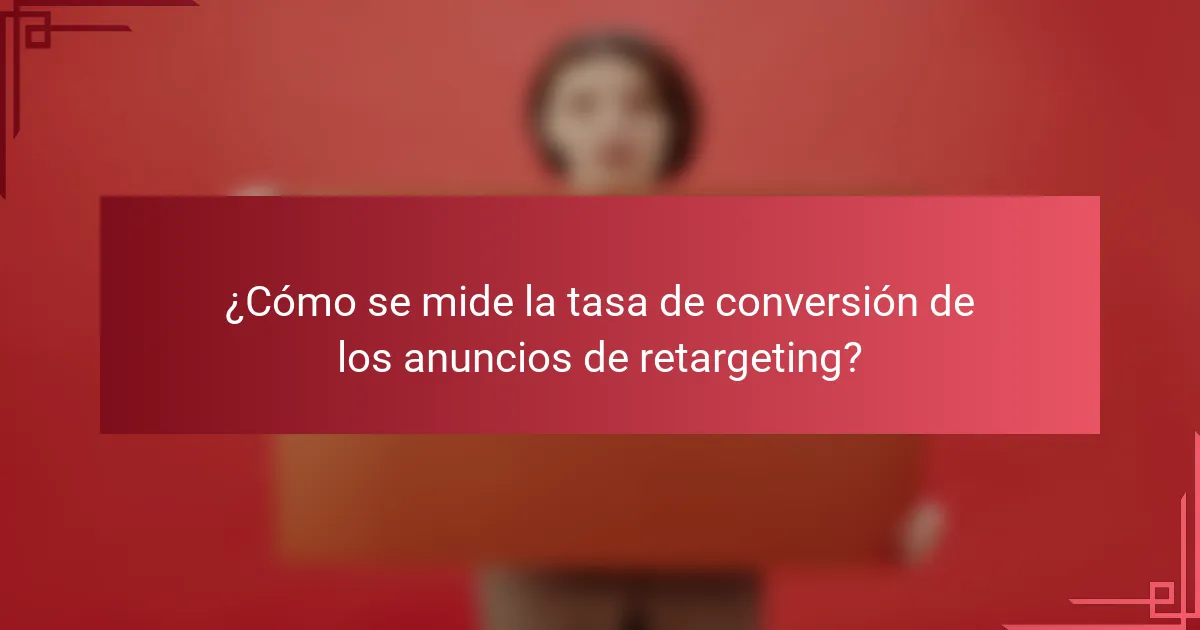 ¿Cómo se mide la tasa de conversión de los anuncios de retargeting?