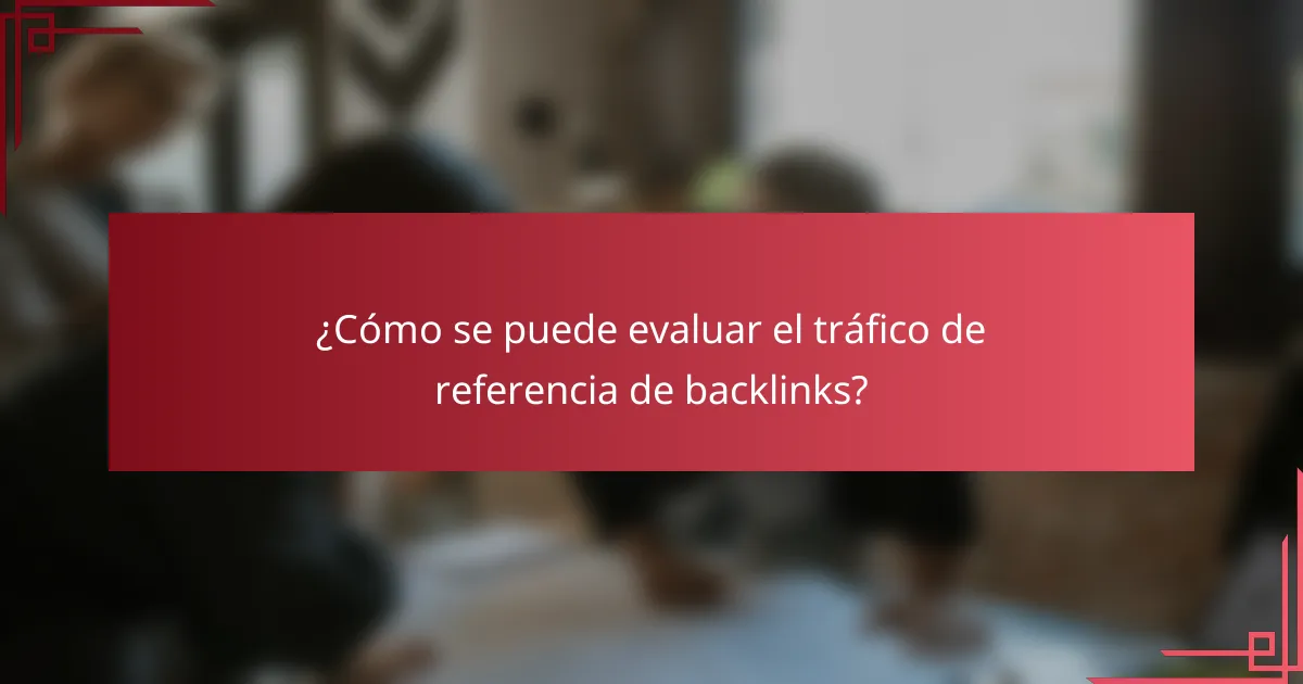 ¿Cómo se puede evaluar el tráfico de referencia de backlinks?