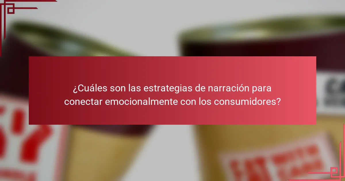 ¿Cuáles son las estrategias de narración para conectar emocionalmente con los consumidores?