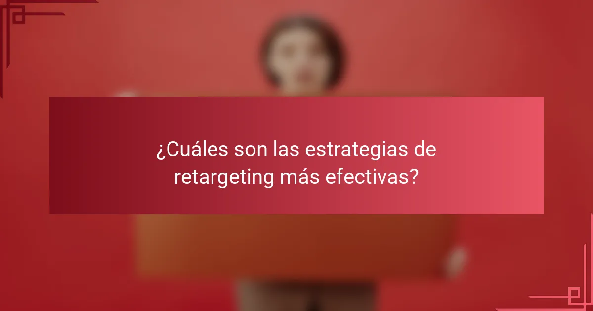 ¿Cuáles son las estrategias de retargeting más efectivas?
