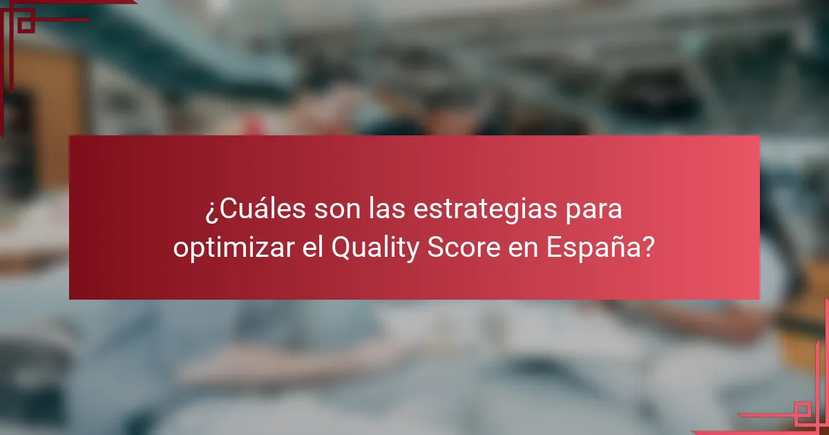 ¿Cuáles son las estrategias para optimizar el Quality Score en España?