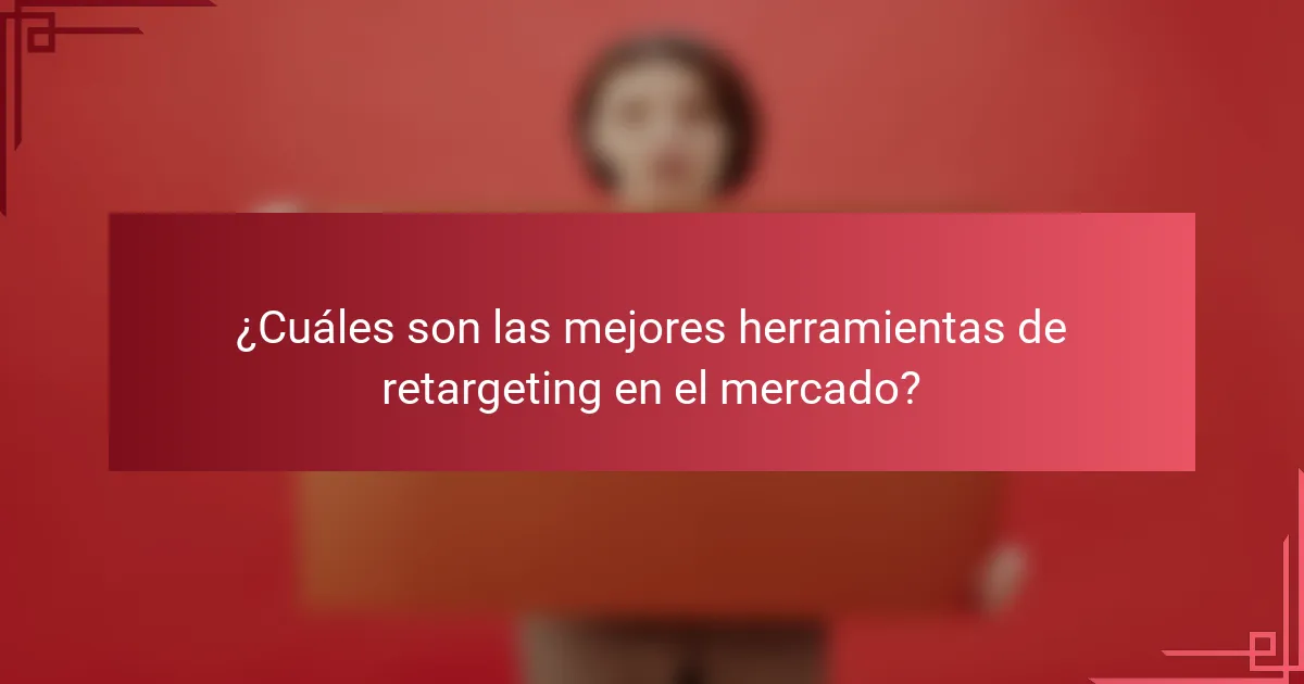 ¿Cuáles son las mejores herramientas de retargeting en el mercado?