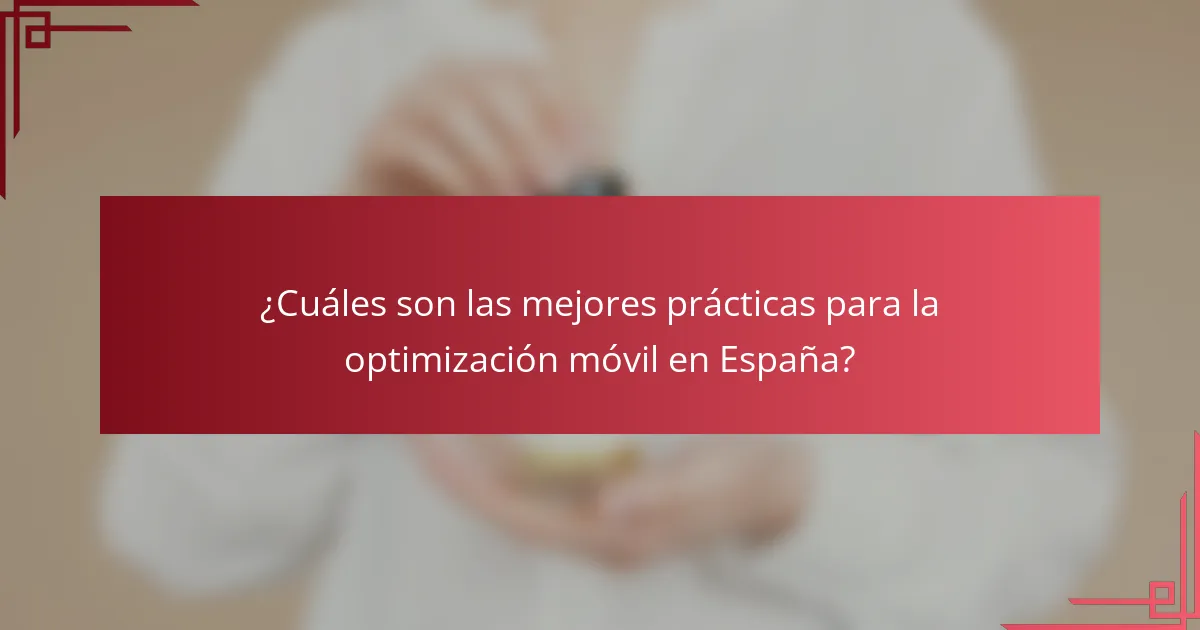 ¿Cuáles son las mejores prácticas para la optimización móvil en España?