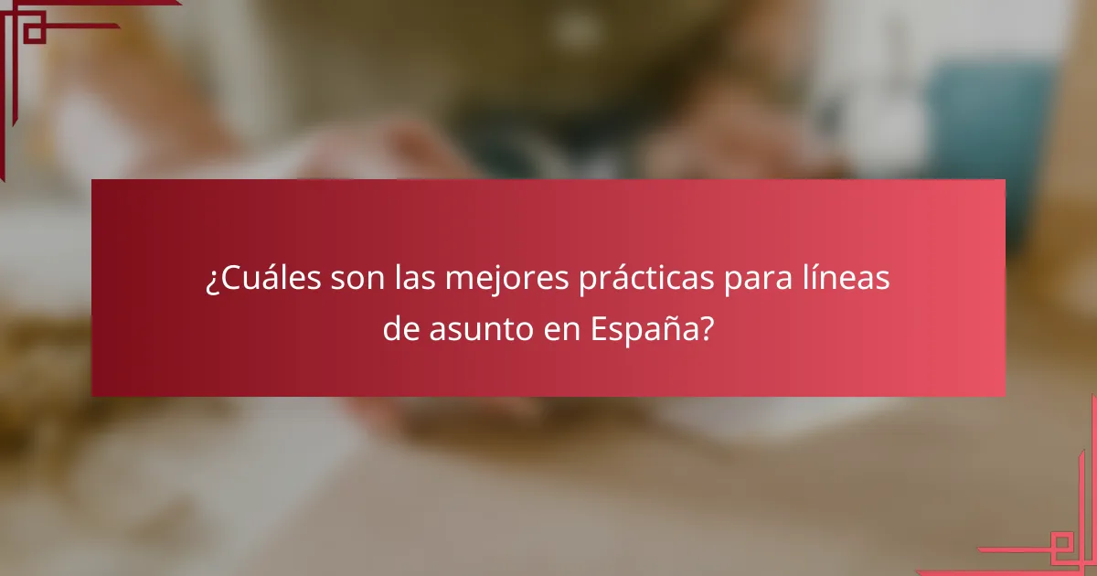 ¿Cuáles son las mejores prácticas para líneas de asunto en España?