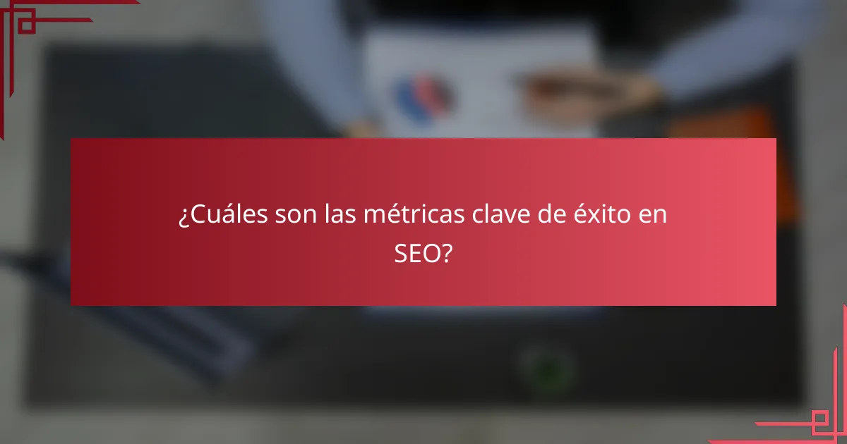 ¿Cuáles son las métricas clave de éxito en SEO?