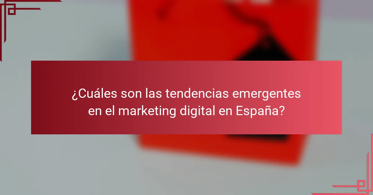 ¿Cuáles son las tendencias emergentes en el marketing digital en España?
