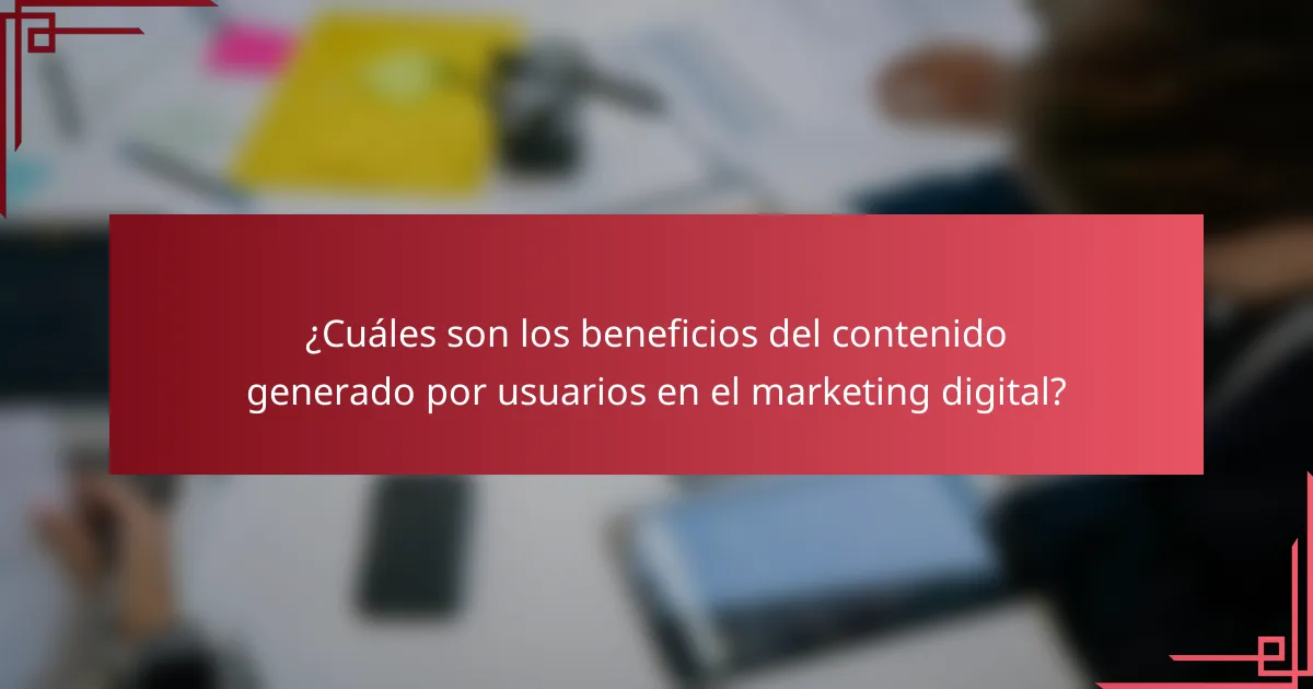 ¿Cuáles son los beneficios del contenido generado por usuarios en el marketing digital?