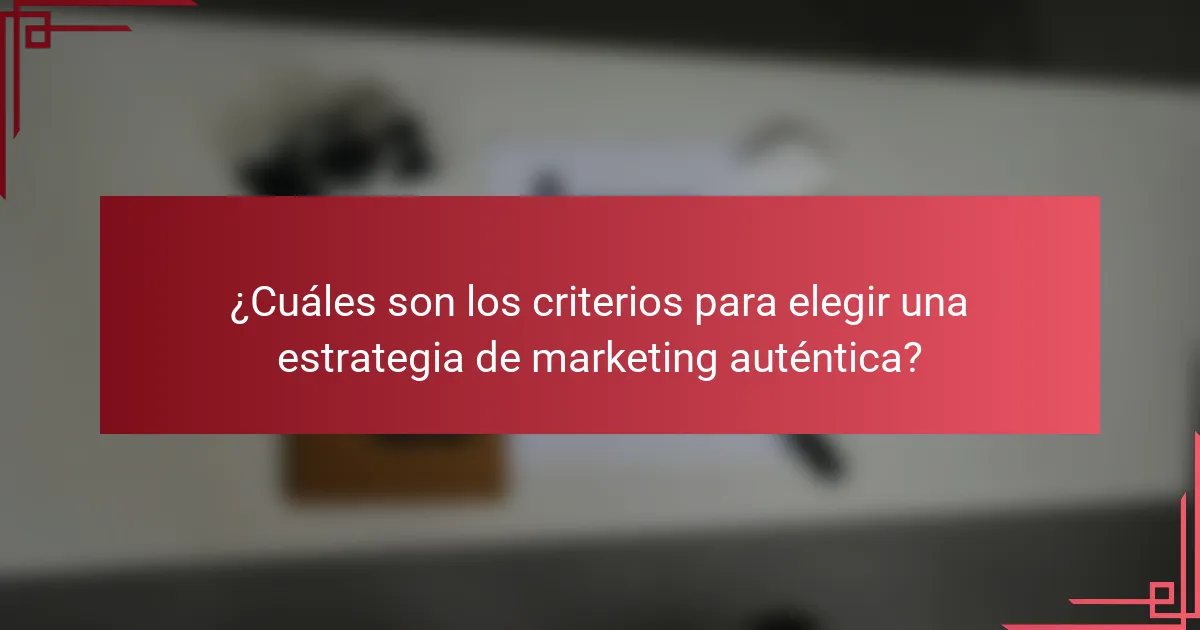 ¿Cuáles son los criterios para elegir una estrategia de marketing auténtica?