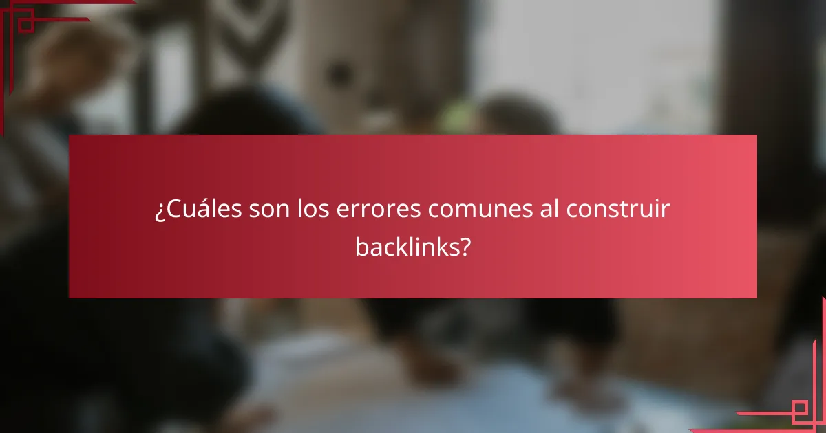¿Cuáles son los errores comunes al construir backlinks?