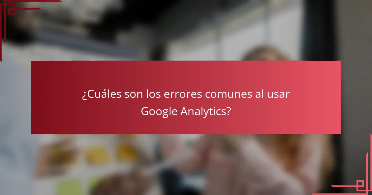 ¿Cuáles son los errores comunes al usar Google Analytics?