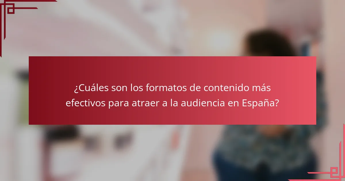 ¿Cuáles son los formatos de contenido más efectivos para atraer a la audiencia en España?