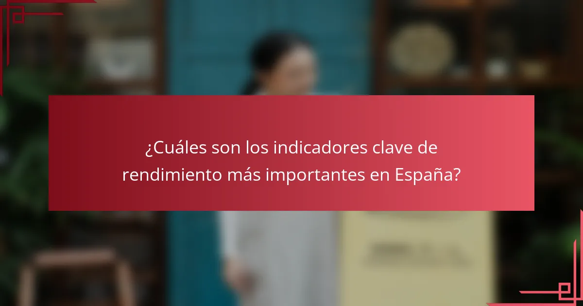 ¿Cuáles son los indicadores clave de rendimiento más importantes en España?