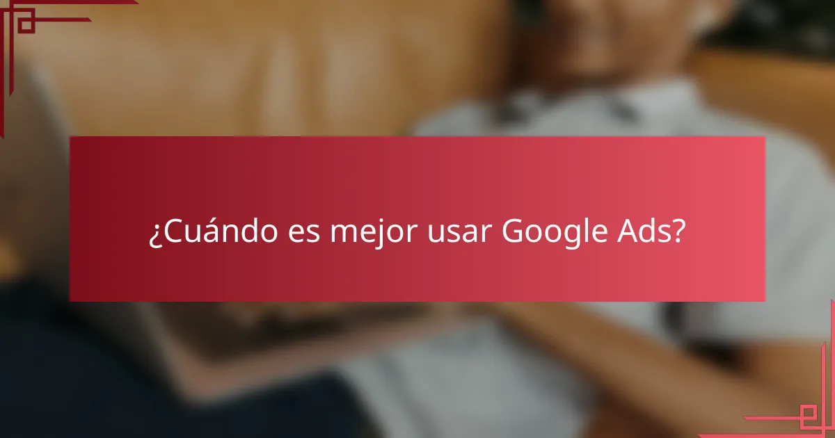 ¿Cuándo es mejor usar Google Ads?