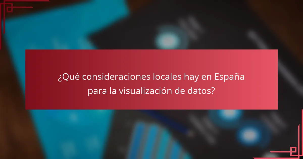 ¿Qué consideraciones locales hay en España para la visualización de datos?