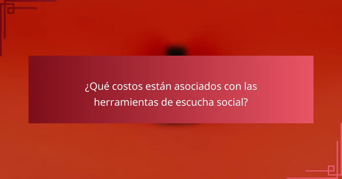 ¿Qué costos están asociados con las herramientas de escucha social?