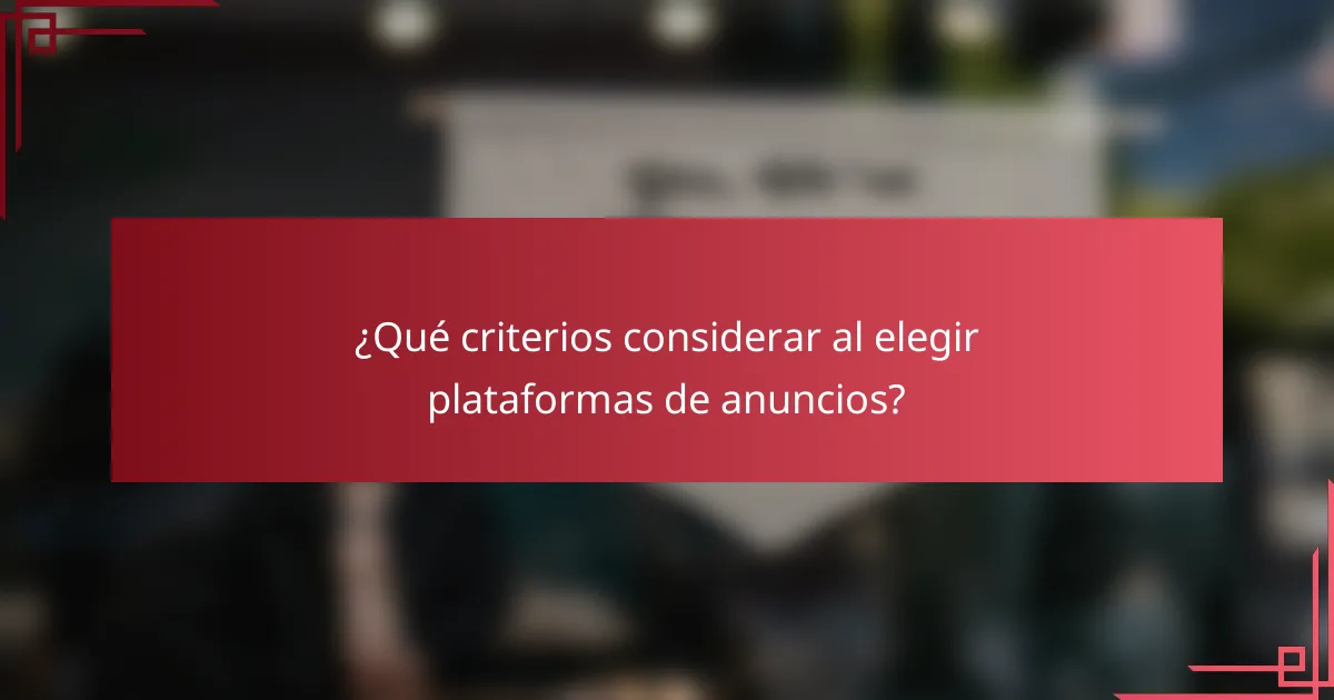 ¿Qué criterios considerar al elegir plataformas de anuncios?
