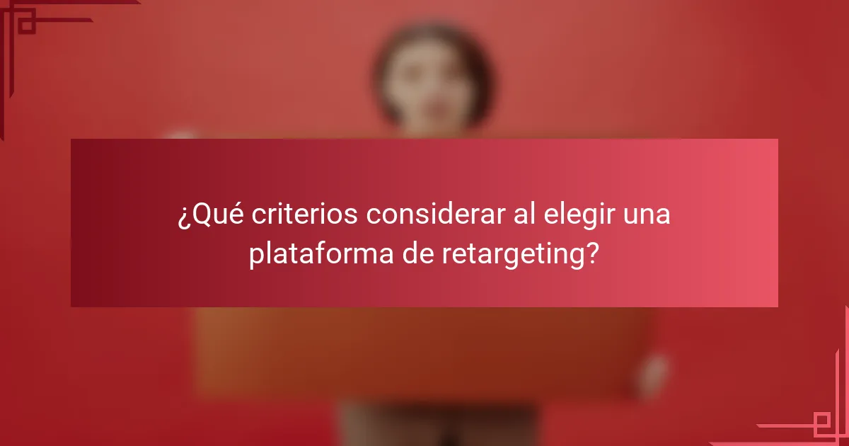 ¿Qué criterios considerar al elegir una plataforma de retargeting?