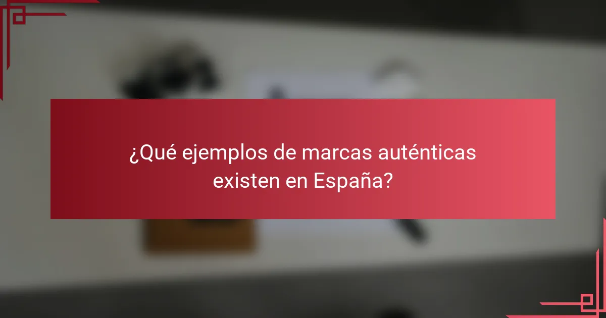 ¿Qué ejemplos de marcas auténticas existen en España?