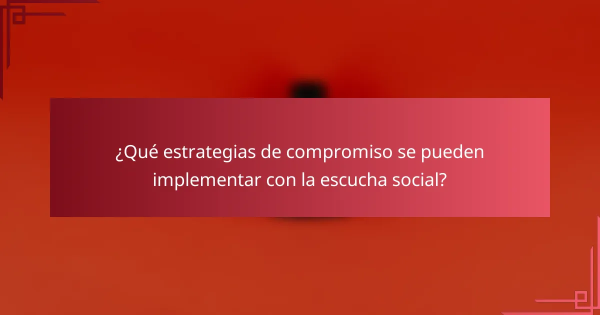 ¿Qué estrategias de compromiso se pueden implementar con la escucha social?