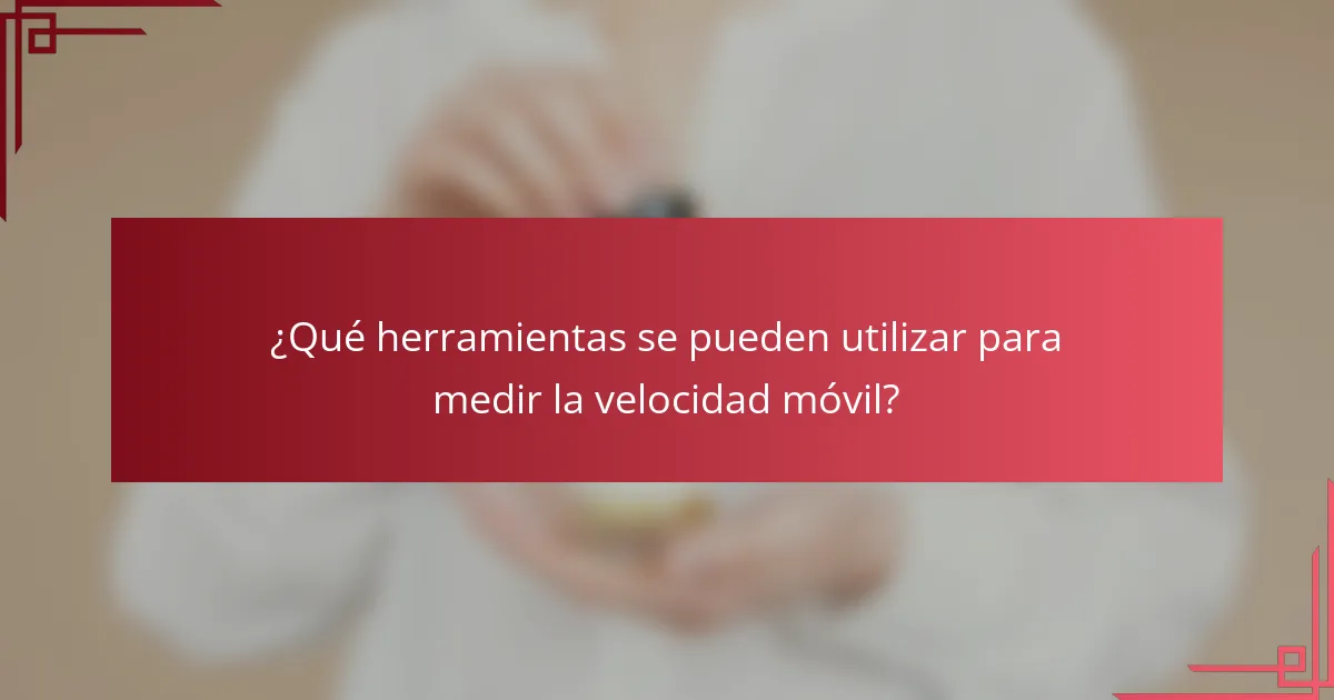 ¿Qué herramientas se pueden utilizar para medir la velocidad móvil?