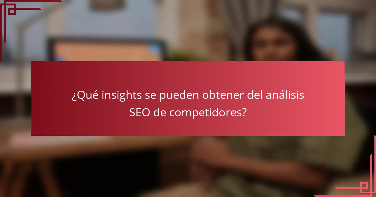 ¿Qué insights se pueden obtener del análisis SEO de competidores?