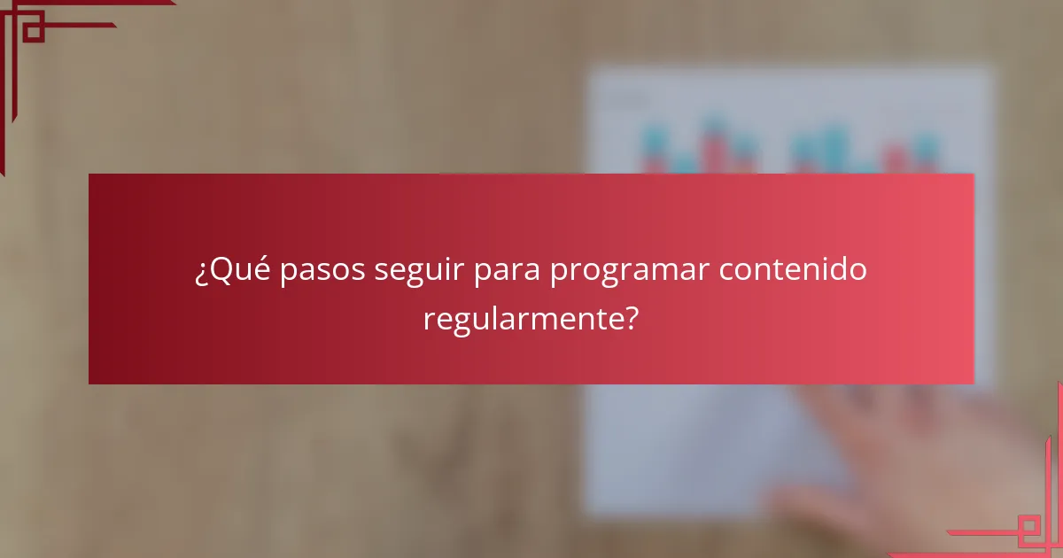 ¿Qué pasos seguir para programar contenido regularmente?