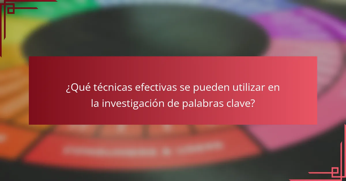 ¿Qué técnicas efectivas se pueden utilizar en la investigación de palabras clave?