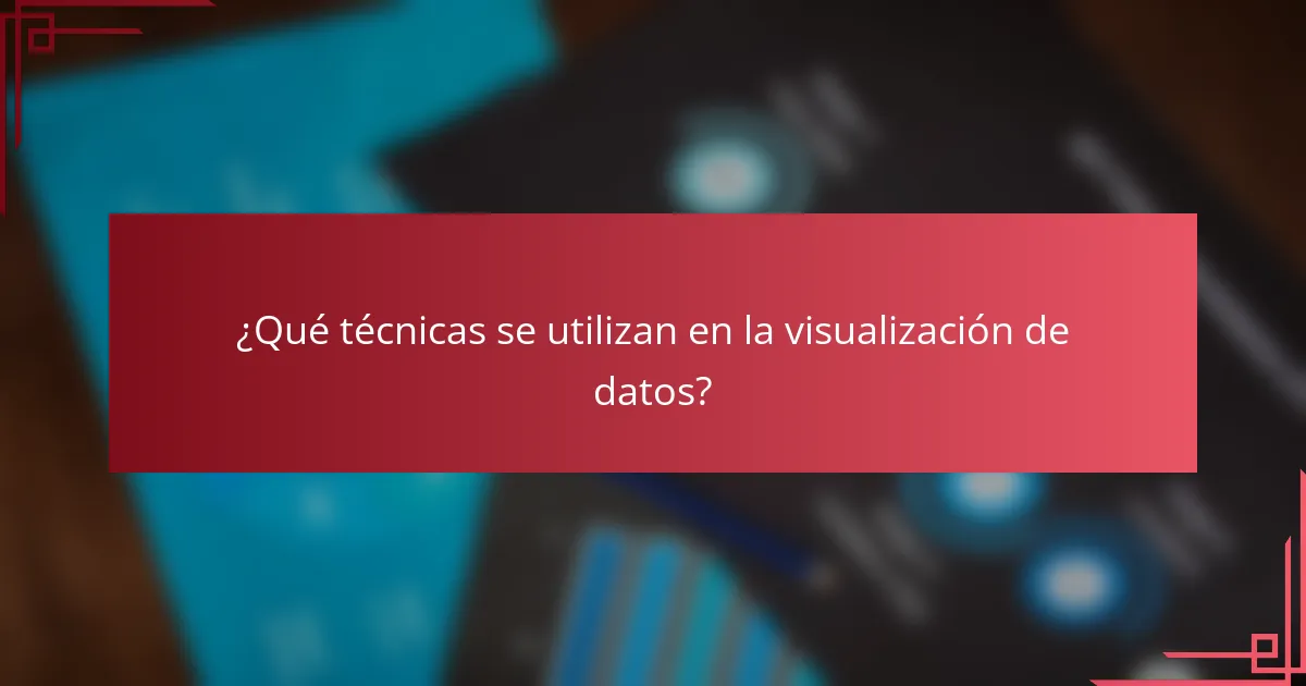 ¿Qué técnicas se utilizan en la visualización de datos?