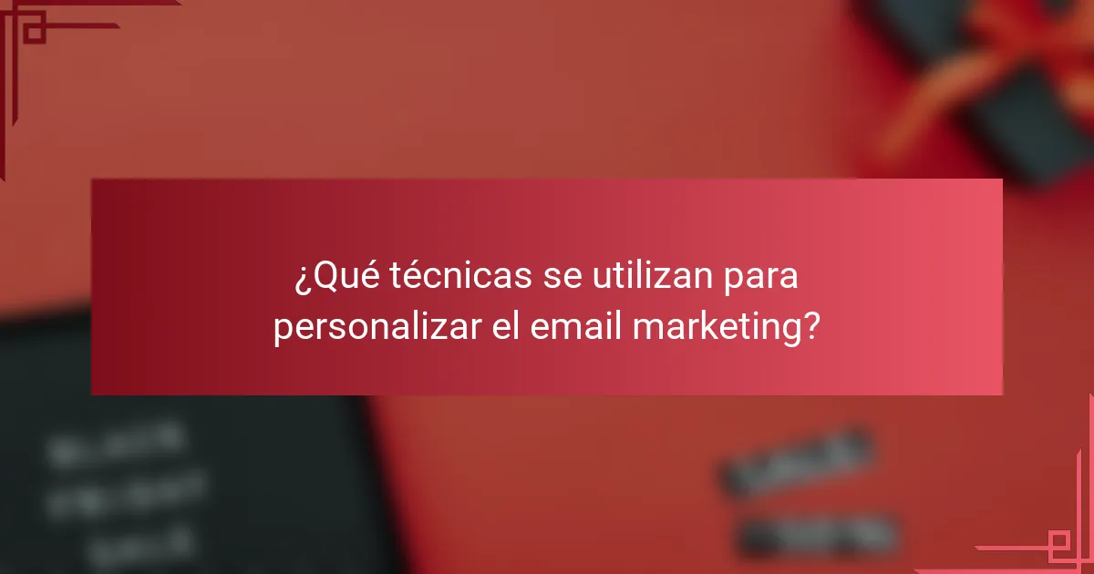 ¿Qué técnicas se utilizan para personalizar el email marketing?